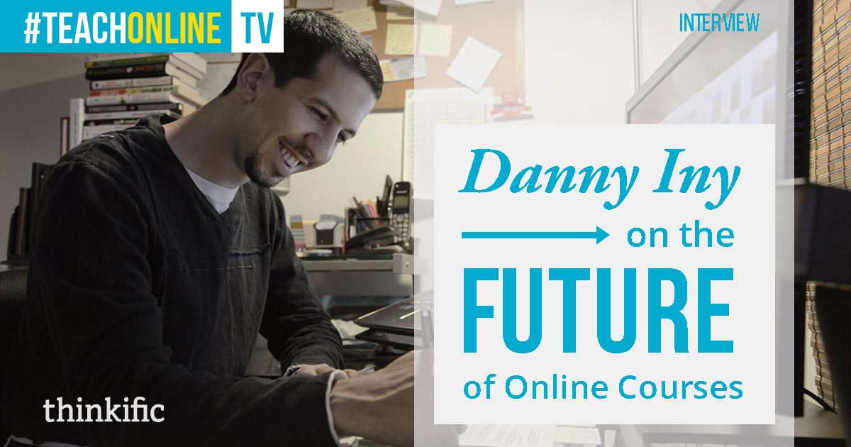 Danny Iny: The Future of Online Education & Online Courses | Thinkific Teach Online TV