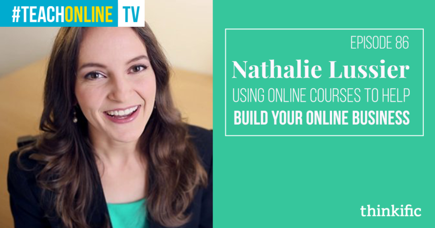 Nathalie Lussier: Using Online Courses To Help Build Your Online Business | Thinkific Teach Online TV