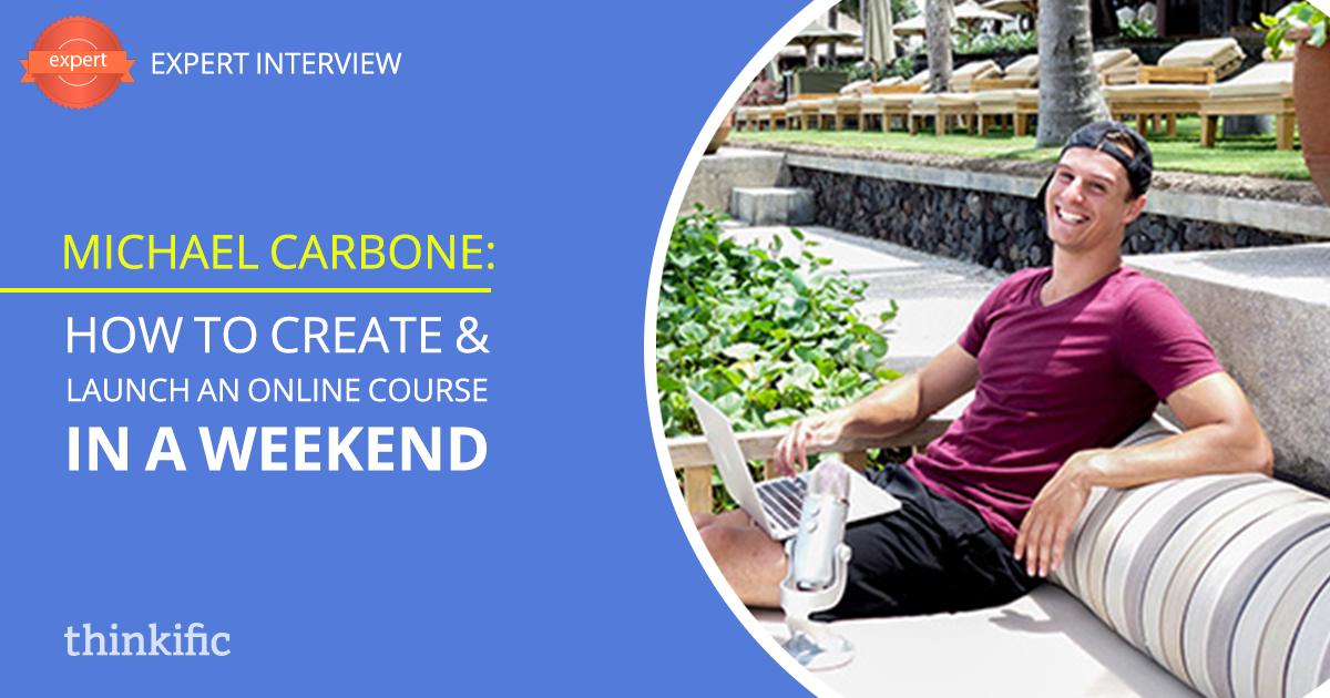 Michael Carbone: How To Create & Launch An Online Course In A Weekend | Thinkific Teach Online TV