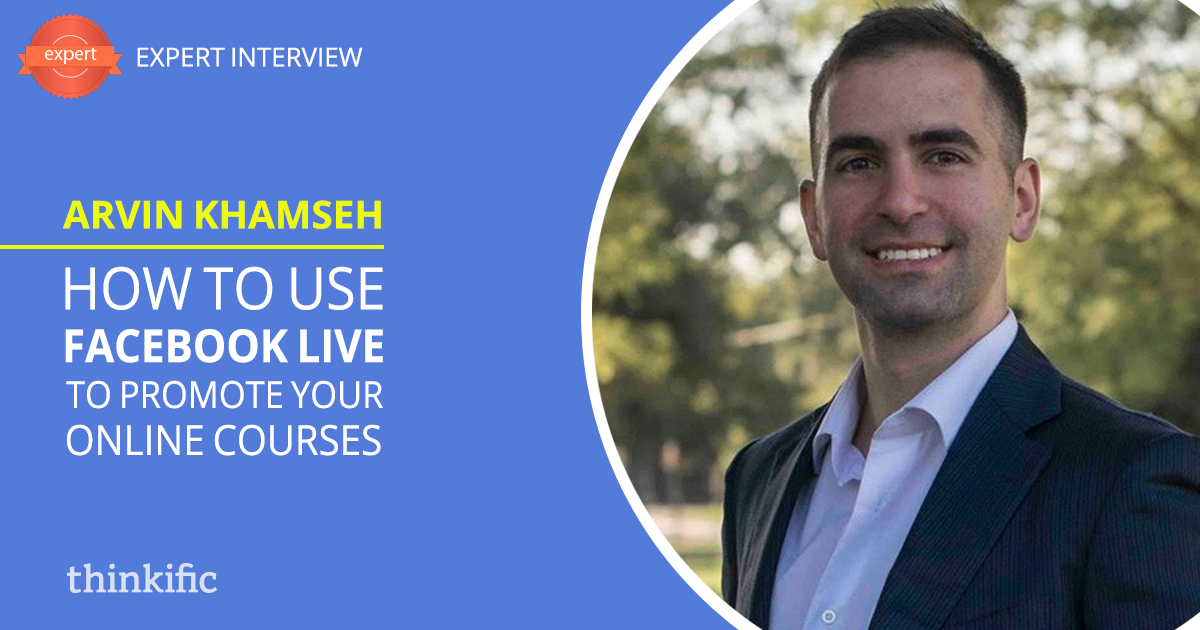 How to use Facebook Live to Promote Your Online Courses (Interview with Arvin Khamseh) | Thinkific Teach Online TV