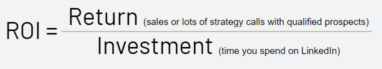 Formula for ROI on Linkedin: ROI = Return / Investment