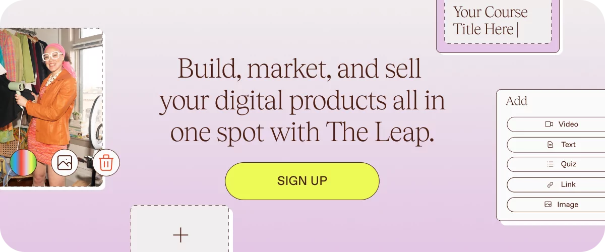 Build, market, and sell your digital products all in one spot with The Leap. SIGN UP