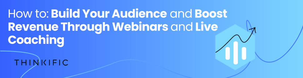 Learn How to Build Your Audience and Boost Revenue Through Webinars and Live Coaching: Download Now