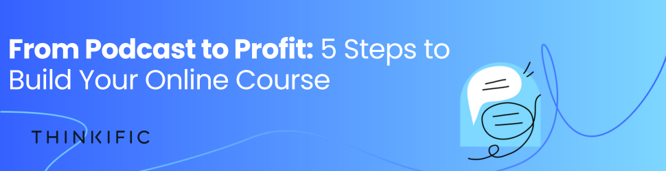 From Podcast to Profit: 5 Steps to Build Your Online Course: Download Now