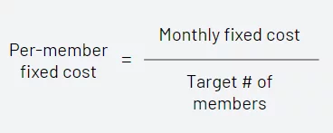 Determine your monthly per-member fixed cost allocation by dividing monthly fixed costs by your target number of members at the end of your first year.